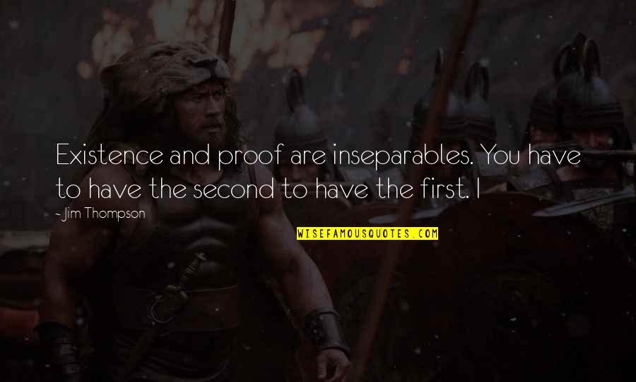 Buff Stewie Quotes By Jim Thompson: Existence and proof are inseparables. You have to Buff Stewie Quotes By Jim Thompson: Existence and proof are inseparables. You have to