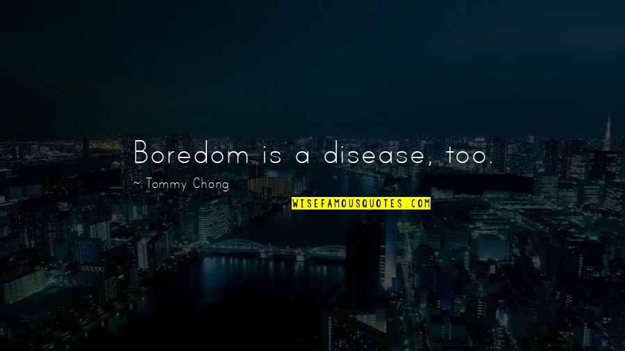 Buff Stewie Quotes By Tommy Chong: Boredom is a disease, too. Buff Stewie Quotes By Tommy Chong: Boredom is a disease, too.