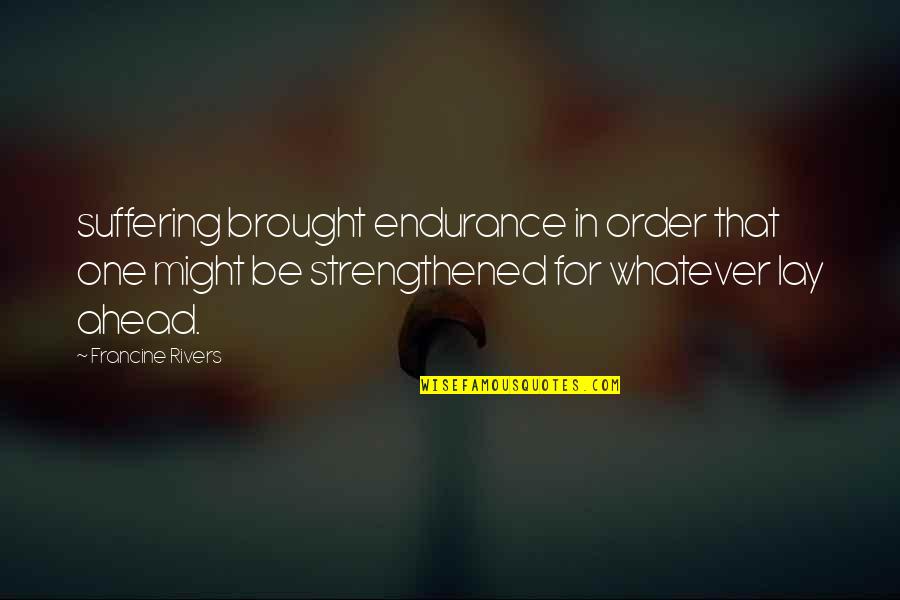 Buffadini Luxembourg Quotes By Francine Rivers: suffering brought endurance in order that one might