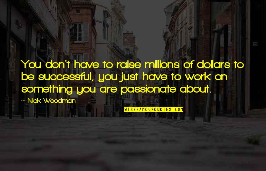 Buffadini Luxembourg Quotes By Nick Woodman: You don't have to raise millions of dollars