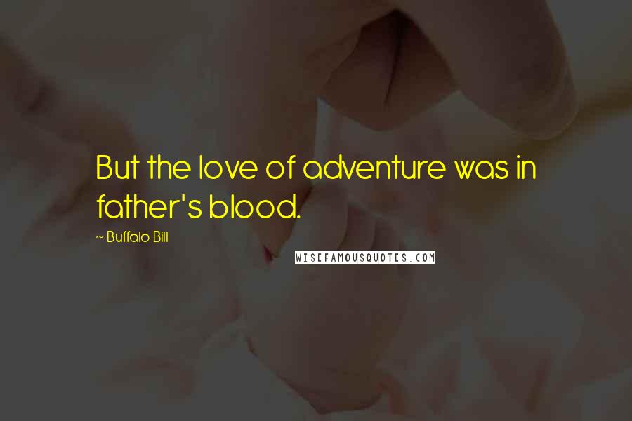 Buffalo Bill quotes: But the love of adventure was in father's blood.