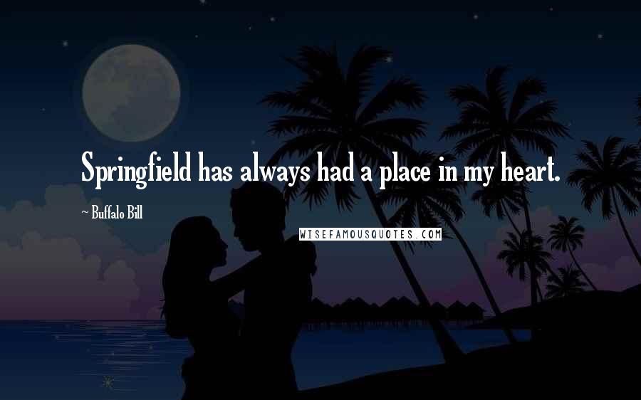 Buffalo Bill quotes: Springfield has always had a place in my heart.