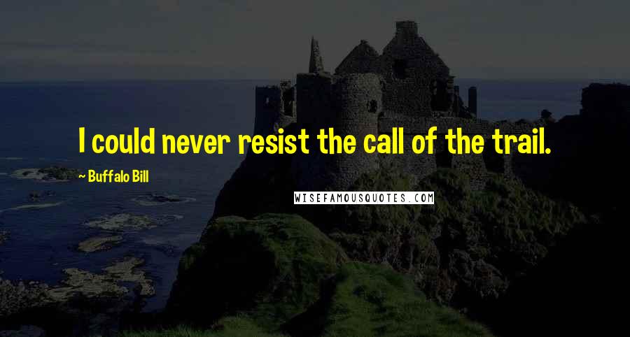 Buffalo Bill quotes: I could never resist the call of the trail.