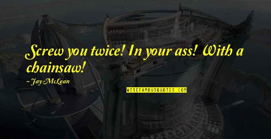 Buffalo Chicken Quotes By Jay McLean: Screw you twice! In your ass! With a