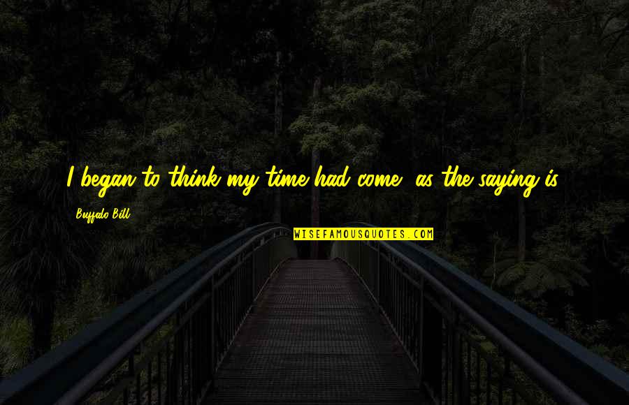 Buffalo Quotes By Buffalo Bill: I began to think my time had come,