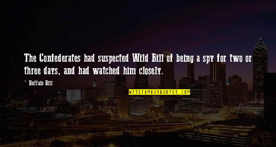 Buffalo Quotes By Buffalo Bill: The Confederates had suspected Wild Bill of being