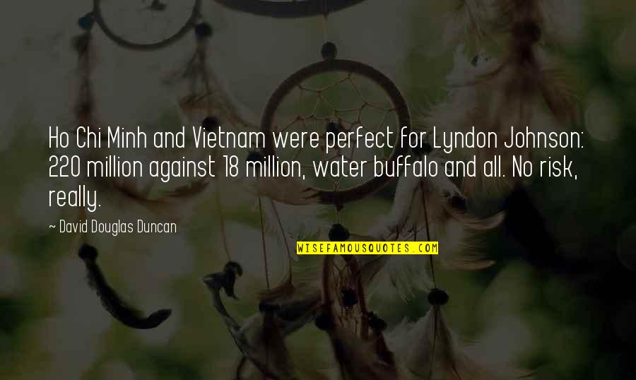 Buffalo Quotes By David Douglas Duncan: Ho Chi Minh and Vietnam were perfect for