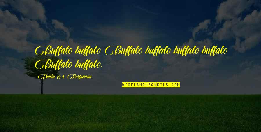 Buffalo Quotes By Dmitri A. Borgmann: Buffalo buffalo Buffalo buffalo buffalo buffalo Buffalo buffalo.