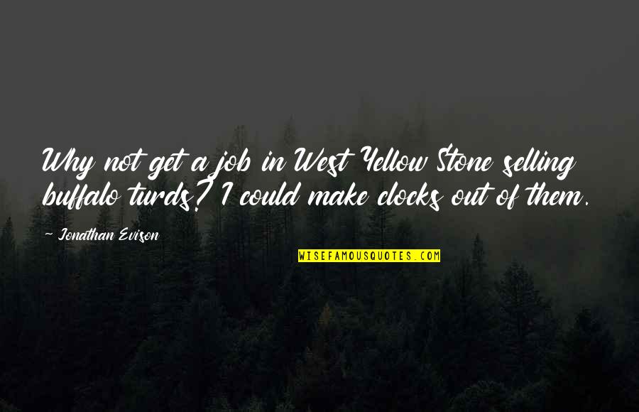 Buffalo Quotes By Jonathan Evison: Why not get a job in West Yellow