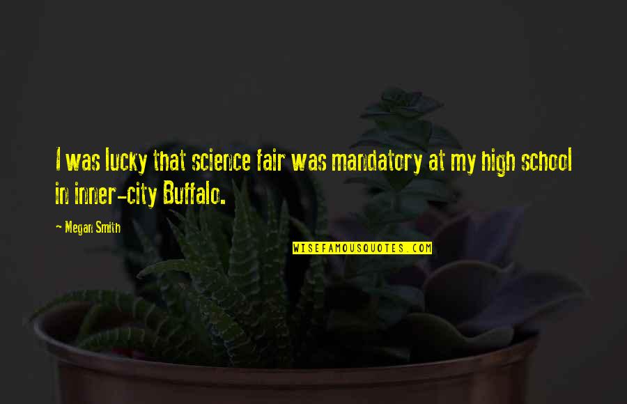 Buffalo Quotes By Megan Smith: I was lucky that science fair was mandatory