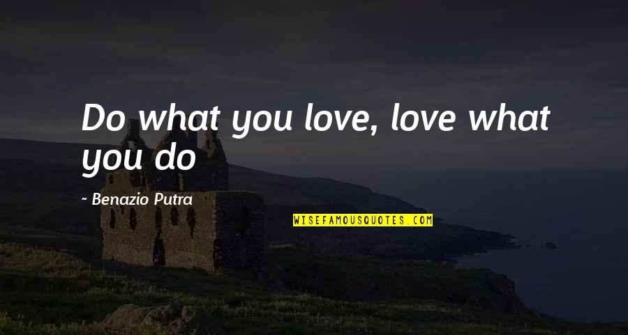 Buffaloe Quotes By Benazio Putra: Do what you love, love what you do Buffaloe Quotes By Benazio Putra: Do what you love, love what you do