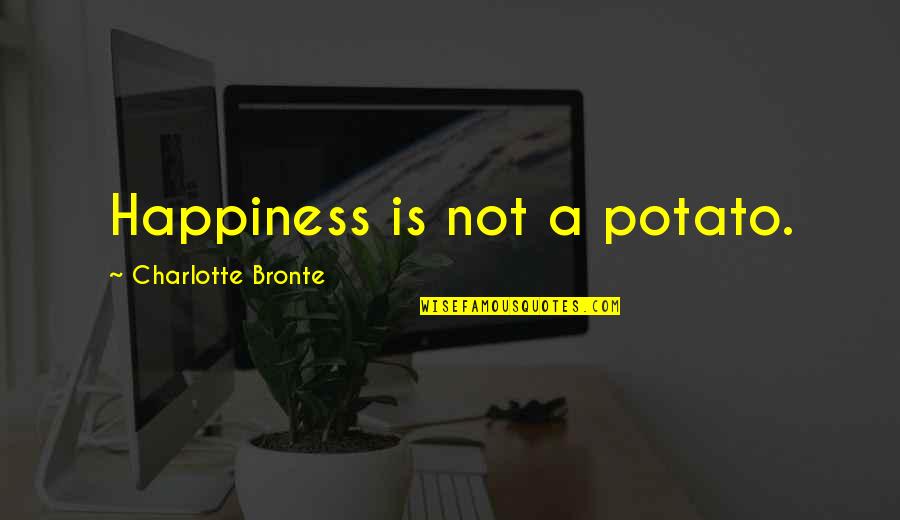 Buffaloed Quotes By Charlotte Bronte: Happiness is not a potato.