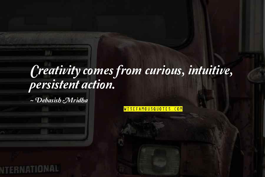 Buffaloed Quotes By Debasish Mridha: Creativity comes from curious, intuitive, persistent action.