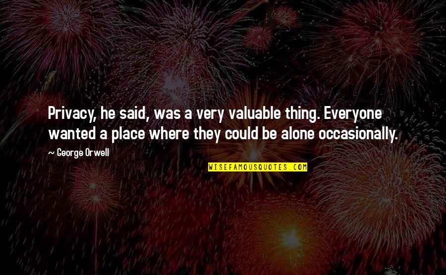 Buffalos Quotes By George Orwell: Privacy, he said, was a very valuable thing.