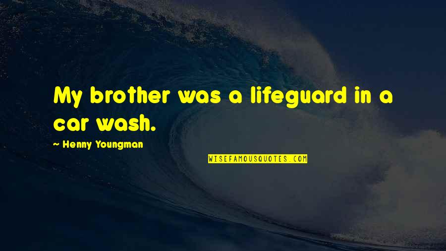 Buffalos Quotes By Henny Youngman: My brother was a lifeguard in a car