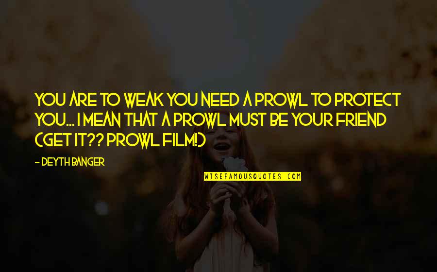Buffard Moret Quotes By Deyth Banger: You are to weak you need a prowl Buffard Moret Quotes By Deyth Banger: You are to weak you need a prowl