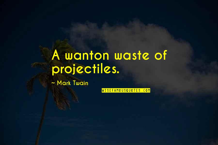 Buffard Moret Quotes By Mark Twain: A wanton waste of projectiles. Buffard Moret Quotes By Mark Twain: A wanton waste of projectiles.