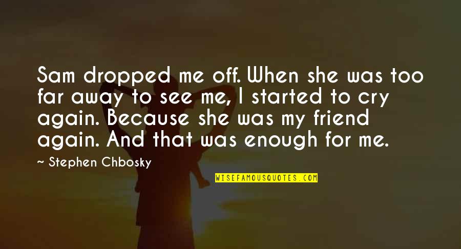 Buffard Moret Quotes By Stephen Chbosky: Sam dropped me off. When she was too Buffard Moret Quotes By Stephen Chbosky: Sam dropped me off. When she was too