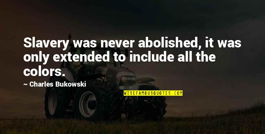 Buffat Glanz Quotes By Charles Bukowski: Slavery was never abolished, it was only extended