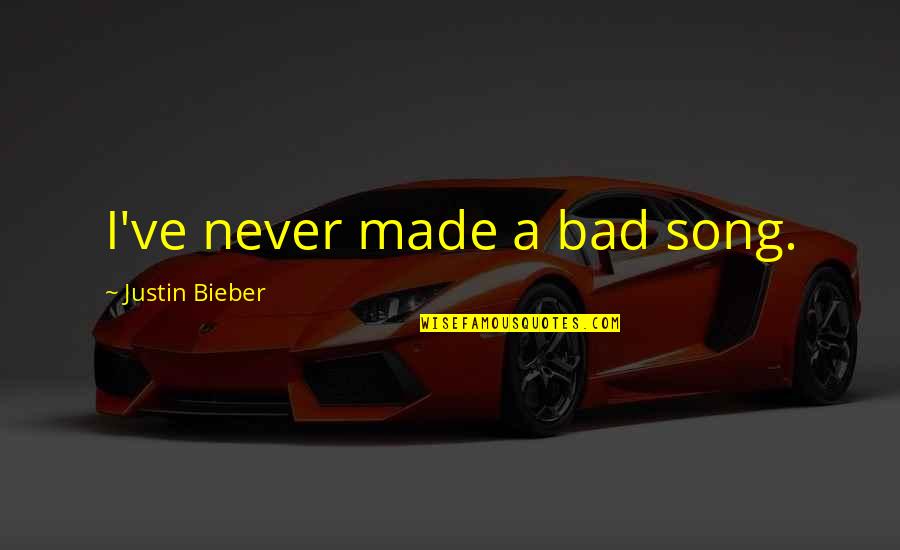 Buffat Glanz Quotes By Justin Bieber: I've never made a bad song. Buffat Glanz Quotes By Justin Bieber: I've never made a bad song.