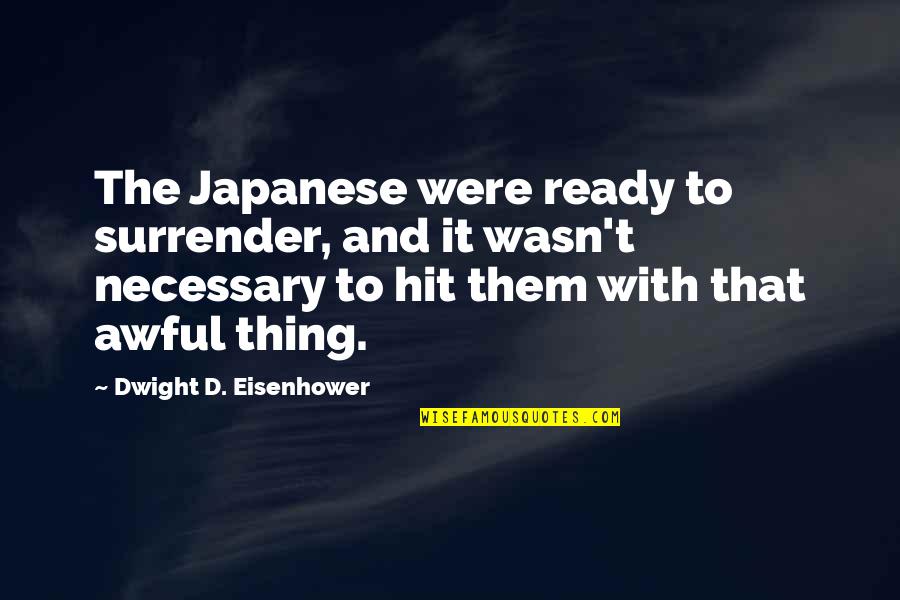 Buffat Heights Quotes By Dwight D. Eisenhower: The Japanese were ready to surrender, and it