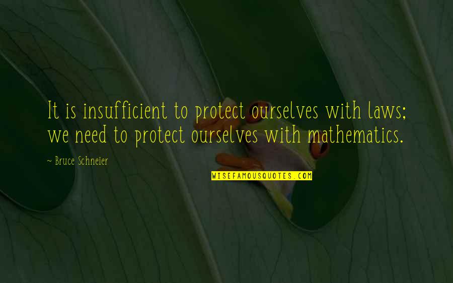 Buffata Quotes By Bruce Schneier: It is insufficient to protect ourselves with laws;