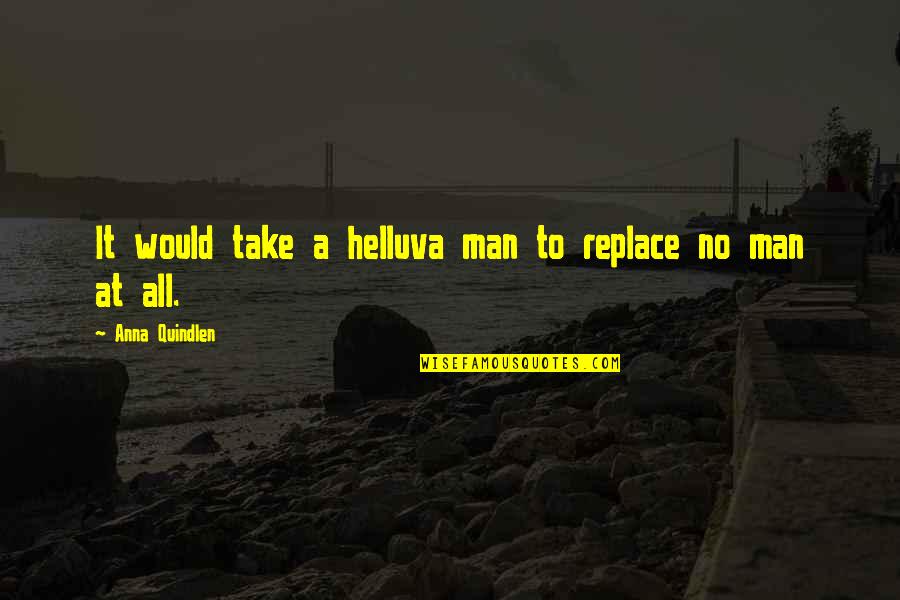 Buffers In Chemistry Quotes By Anna Quindlen: It would take a helluva man to replace Buffers In Chemistry Quotes By Anna Quindlen: It would take a helluva man to replace