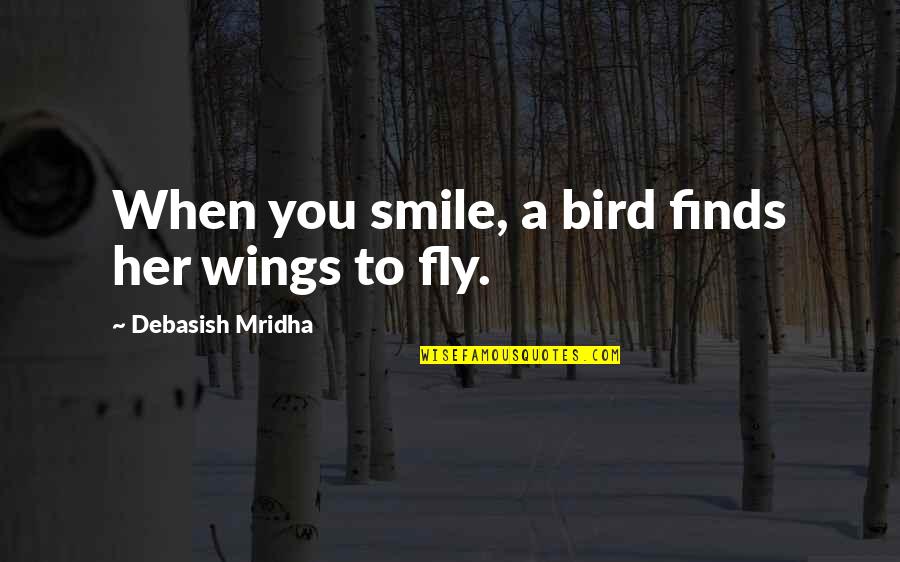 Buffery And Co Quotes By Debasish Mridha: When you smile, a bird finds her wings