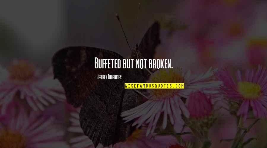 Buffeted Quotes By Jeffrey Eugenides: Buffeted but not broken.