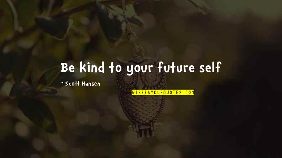 Buffetings Quotes By Scott Hansen: Be kind to your future self Buffetings Quotes By Scott Hansen: Be kind to your future self