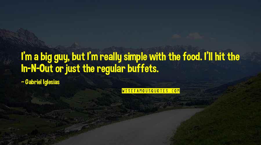 Buffets Quotes By Gabriel Iglesias: I'm a big guy, but I'm really simple