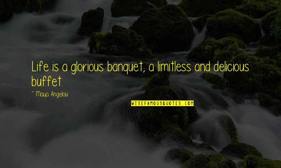 Buffets Quotes By Maya Angelou: Life is a glorious banquet, a limitless and