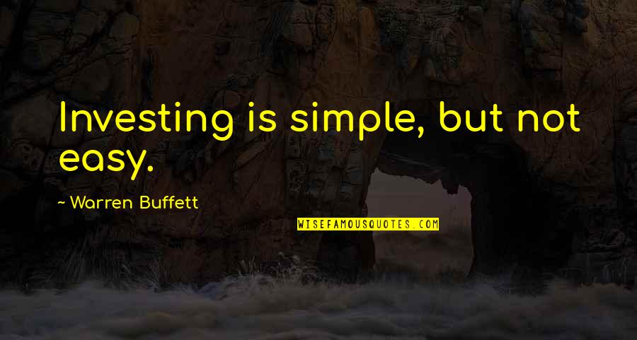 Buffett Investing Quotes By Warren Buffett: Investing is simple, but not easy.