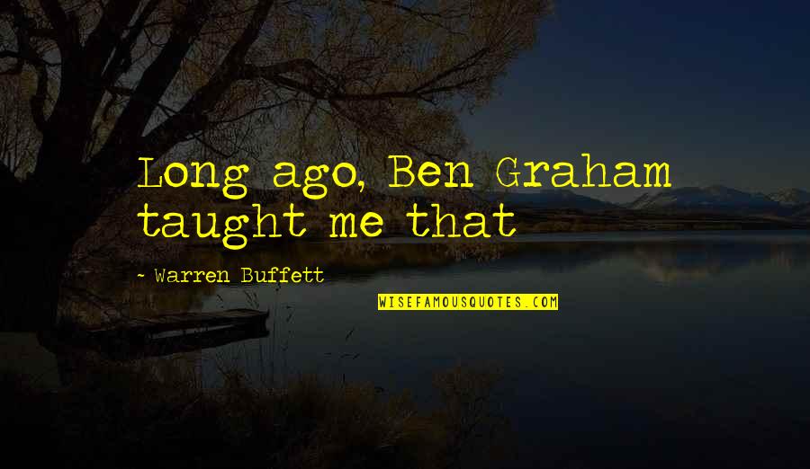 Buffett Investing Quotes By Warren Buffett: Long ago, Ben Graham taught me that