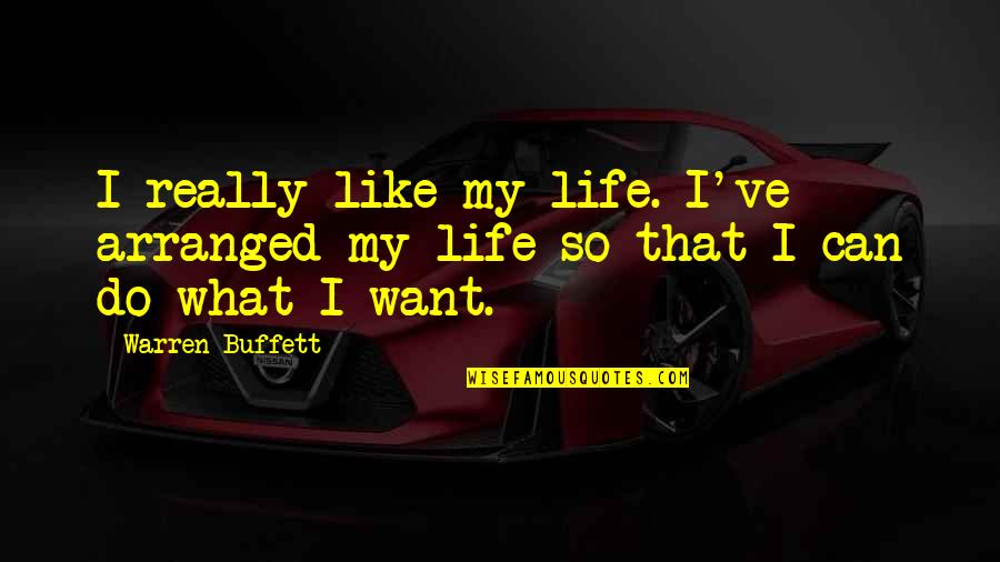 Buffett Investing Quotes By Warren Buffett: I really like my life. I've arranged my