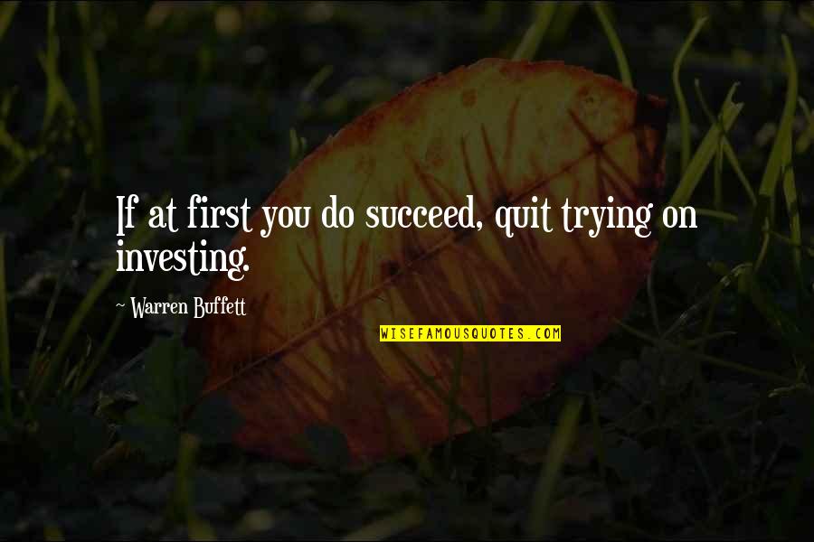 Buffett Investing Quotes By Warren Buffett: If at first you do succeed, quit trying