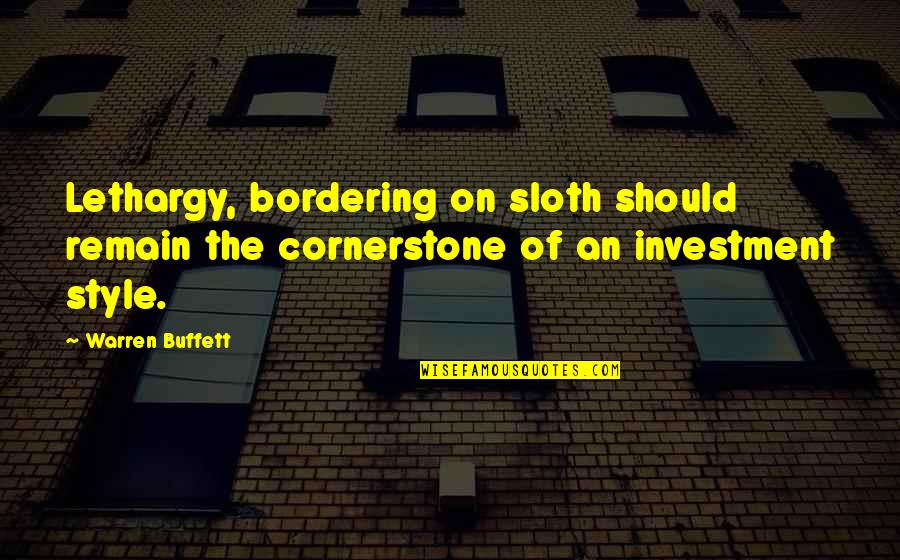 Buffett Investing Quotes By Warren Buffett: Lethargy, bordering on sloth should remain the cornerstone