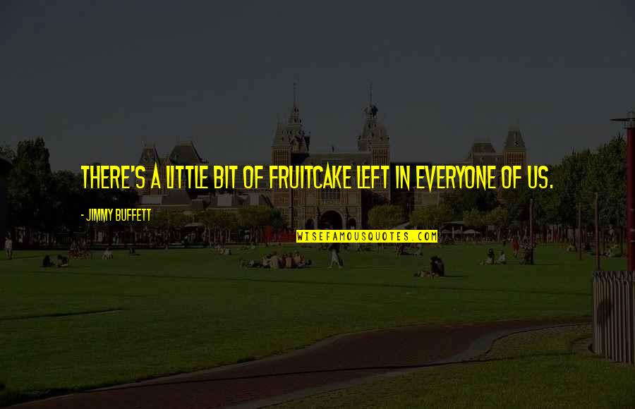 Buffett's Quotes By Jimmy Buffett: There's a little bit of fruitcake left in