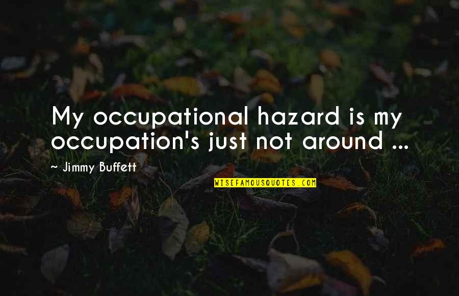 Buffett's Quotes By Jimmy Buffett: My occupational hazard is my occupation's just not