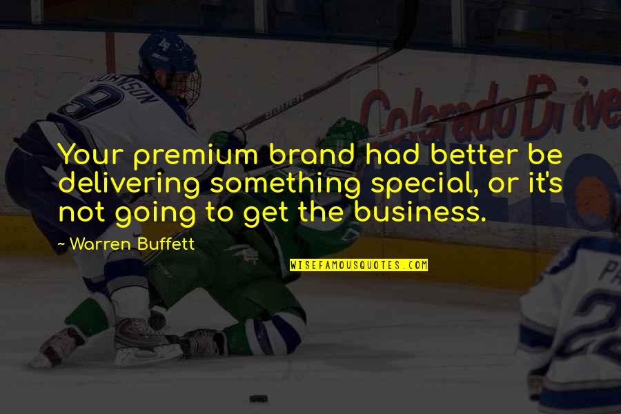 Buffett's Quotes By Warren Buffett: Your premium brand had better be delivering something