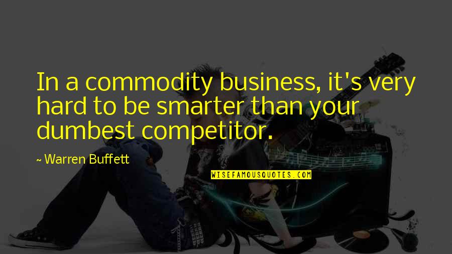 Buffett's Quotes By Warren Buffett: In a commodity business, it's very hard to