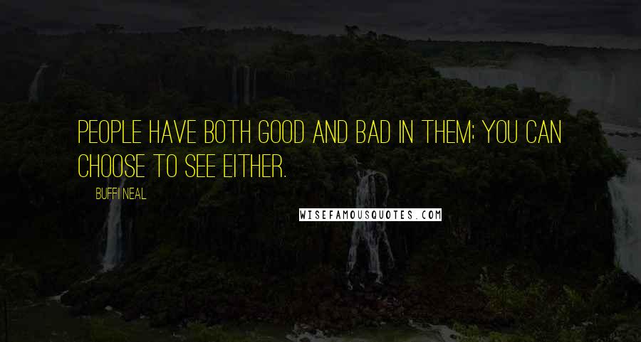 Buffi Neal quotes: People have both good and bad in them; you can choose to see either.