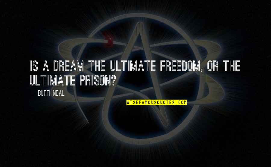 Buffi Quotes By Buffi Neal: Is a dream the ultimate freedom, or the