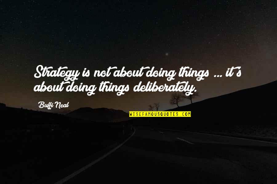 Buffi Quotes By Buffi Neal: Strategy is not about doing things ... it's