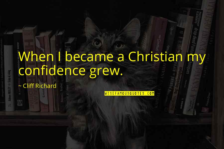 Buffi Quotes By Cliff Richard: When I became a Christian my confidence grew. Buffi Quotes By Cliff Richard: When I became a Christian my confidence grew.