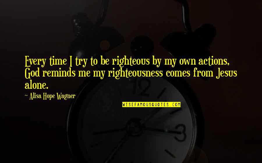 Buffin Quotes By Alisa Hope Wagner: Every time I try to be righteous by