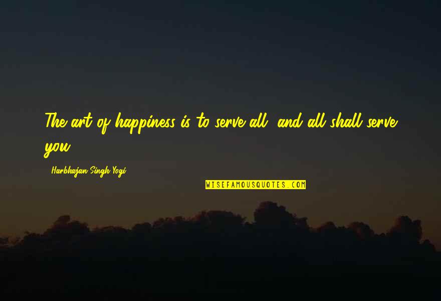 Buffin Quotes By Harbhajan Singh Yogi: The art of happiness is to serve all, Buffin Quotes By Harbhajan Singh Yogi: The art of happiness is to serve all,