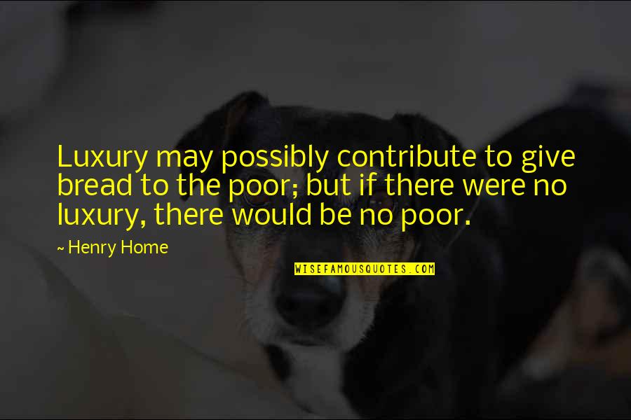 Buffin Quotes By Henry Home: Luxury may possibly contribute to give bread to