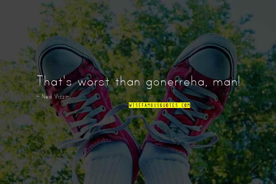 Buffin Quotes By Ned Vizzini: That's worst than gonerreha, man! Buffin Quotes By Ned Vizzini: That's worst than gonerreha, man!