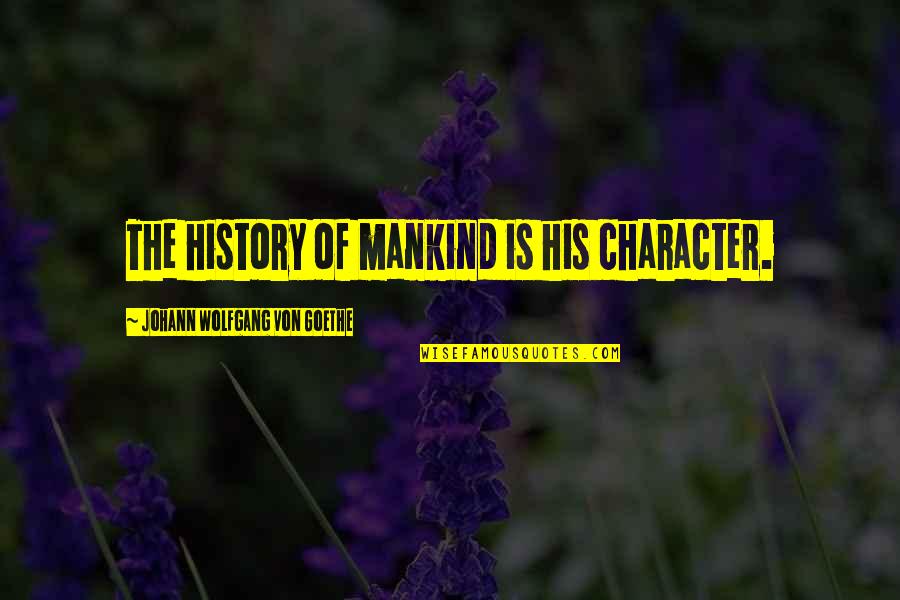 Buffini Pop Quotes By Johann Wolfgang Von Goethe: The history of mankind is his character.